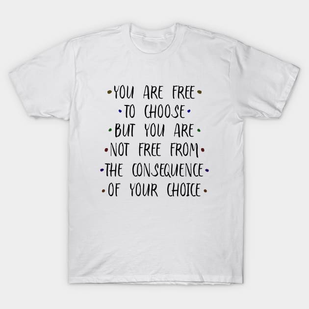 You are free to choose, but your are not free from the consequence of your choice | Old sayings T-Shirt by FlyingWhale369